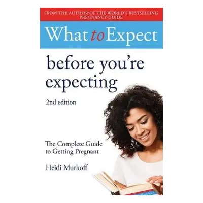 What to Expect: Before You're Expecting 2nd Edition - Murkoff, Heidi