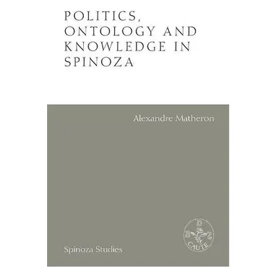 Politics, Ontology and Ethics in Spinoza - Matheron, Alexandre