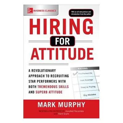 Hiring for Attitude: A Revolutionary Approach to Recruiting and Selecting People with Both Treme