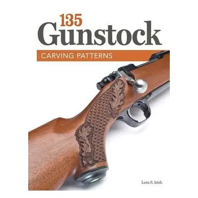 135 Gunstock Carving Patterns - Irish, Lora S.