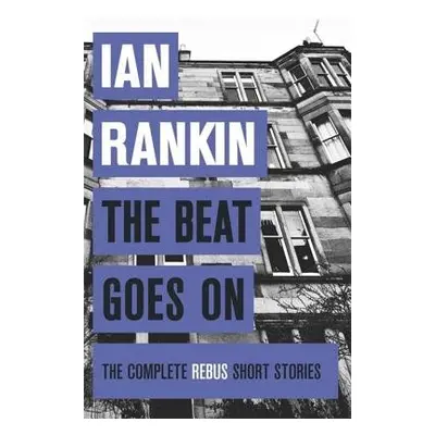 Beat Goes On: The Complete Rebus Stories - Rankin, Ian