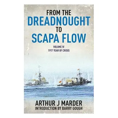 From the Dreadnought to Scapa Flow: Vol IV: 1917 Year of Crisis - Marder, Arthur J.