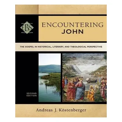 Encountering John – The Gospel in Historical, Literary, and Theological Perspective - Kostenberg