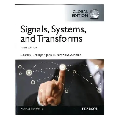 Signals, Systems, a Transforms, Global Edition - Phillips, Charles a Parr, John a Riskin, Eve