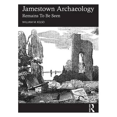 Jamestown Archaeology - M. Kelso, William (Former Director of Archaeology for the Jamestown Redi