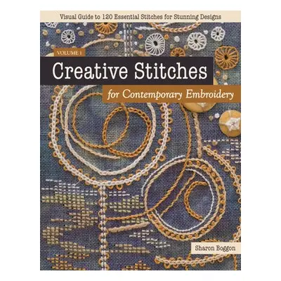 Creative Stitches for Contemporary Embroidery - Boggon, Sharon