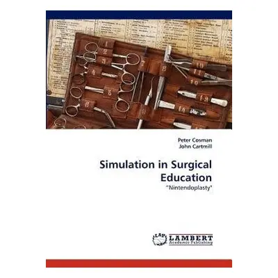 Simulation in Surgical Education - Cosman, Peter a Cartmill, John