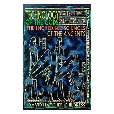 Technology of the Gods - Childress, David Hatcher (David Hatcher Childress)