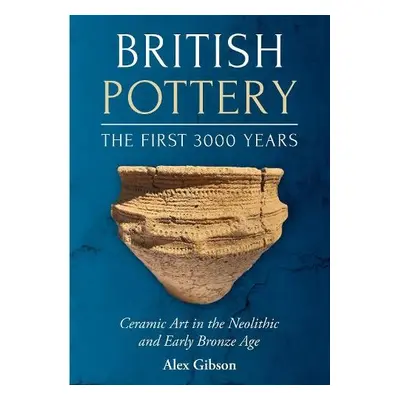 British Pottery: The First 3000 Years - Gibson, Alex