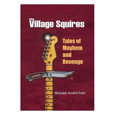 Village Squires - Tales of Mayhem and Revenge - Fath, Michael Andre