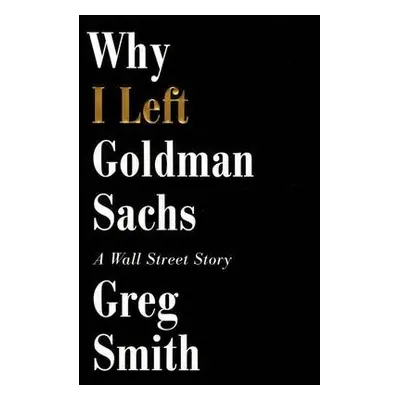 Why I Left Goldman Sachs - Smith, Greg (University of Salford Manchester UK)