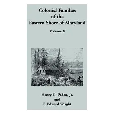 Colonial Families of the Eastern Shore of Maryland, Volume 8 - Peden, Henry C, Jr a Wright, F Ed