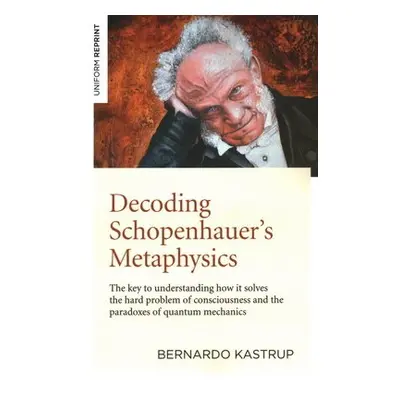 Decoding Schopenhauer’s Metaphysics - Kastrup, Bernardo