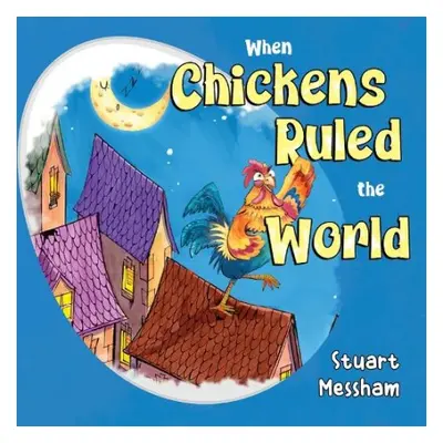 When Chickens Ruled the World - Messham, Stuart