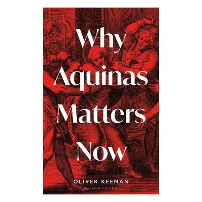 Why Aquinas Matters Now - Keenan, Oliver