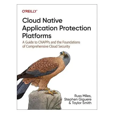 Cloud Native Application Protection Platforms - Miles, Russ a Giguere, Stephen a Smith, Taylor