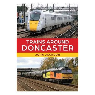 Trains Around Doncaster - Jackson, John