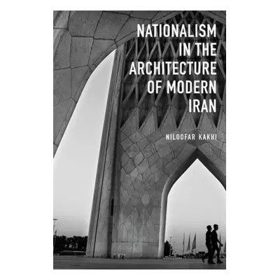 Nationalism in Architecture of Modern Iran - Kakhi, Niloofar