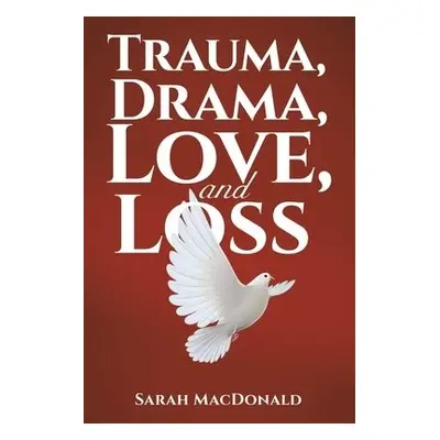 Trauma, Drama, Love, and Loss - MacDonald, Sarah