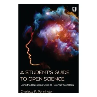 Student's Guide to Open Science: Using the Replication Crisis to Reform Psychology - Pennington,