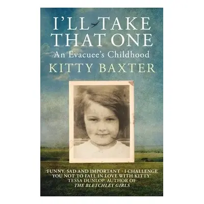 I'll Take That One: An Evacuee's Childhood - Baxter, Kitty