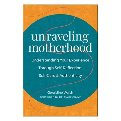 Unraveling Motherhood - Walsh, Geraldine