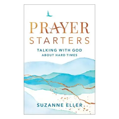 Prayer Starters – Talking with God about Hard Times - Eller, Suzanne