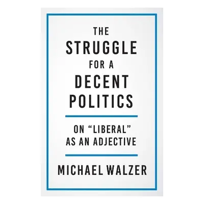 Struggle for a Decent Politics - Walzer, Michael