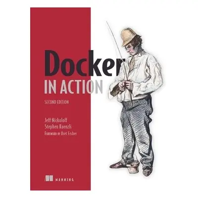 Docker in Action - Nickoloff, Jeff a Kuenzli, Stephen a Fisher, Bret