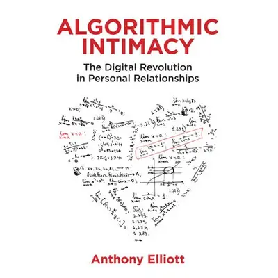 Algorithmic Intimacy - Elliott, Anthony (Flinders University)