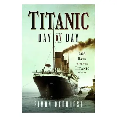 Titanic: Day by Day - Simon, Medhurst,