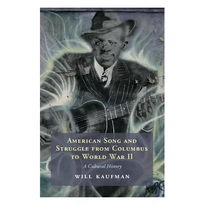 American Song and Struggle from Columbus to World War 2 - Kaufman, Will (University of Central L