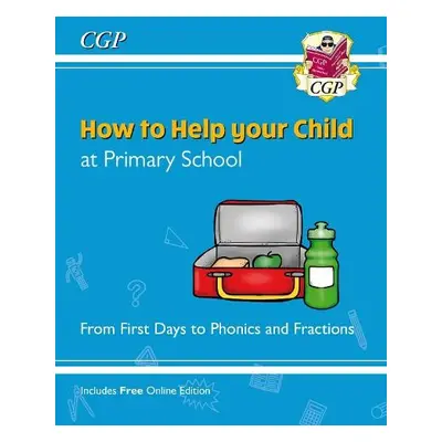 How to Help your Child at Primary School: From First Days to Phonics and Fractions - CGP Books