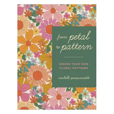 From Petal to Pattern - Parascandolo, Michelle