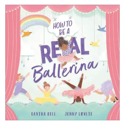 How to be a Real Ballerina - Bell, Davina