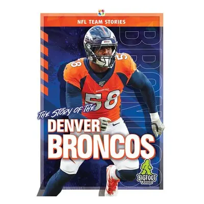 Story of the Denver Broncos - Kelley, K C