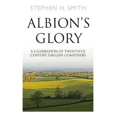 Albion's Glory - Smith, Stephen H.