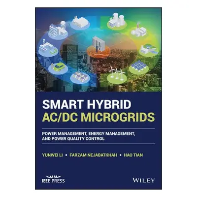 Smart Hybrid AC/DC Microgrids - Li, Yunwei Ryan a Nejabatkhah, Farzam a Tian, Hao