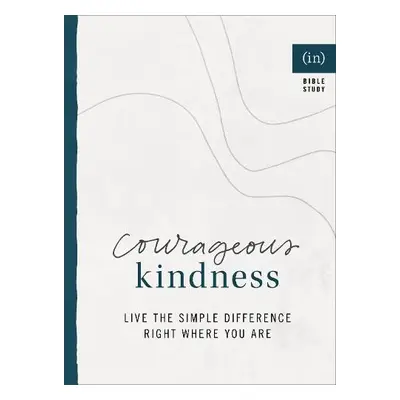 Courageous Kindness – Live the Simple Difference Right Where You Are - Keife, Becky