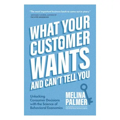 What Your Customer Wants and Can’t Tell You - Palmer, Melina