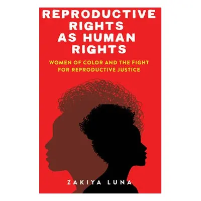 Reproductive Rights as Human Rights - Luna, Zakiya