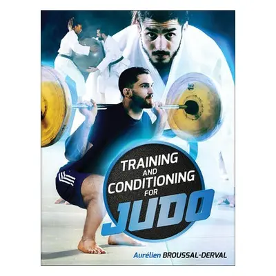 Training and Conditioning for Judo - Broussal-Derval, Aurelien