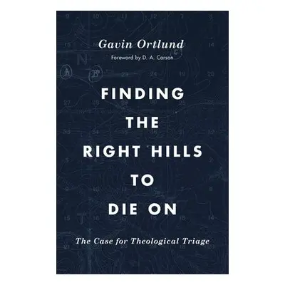 Finding the Right Hills to Die On - Ortlund, Gavin