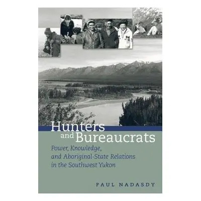 Hunters and Bureaucrats - Nadasdy, Paul