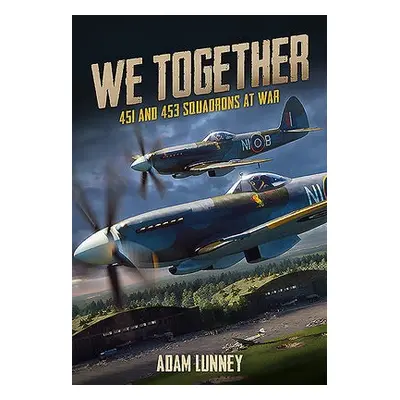 We Together: 451 and 453 Squadrons - Lunney, Adam