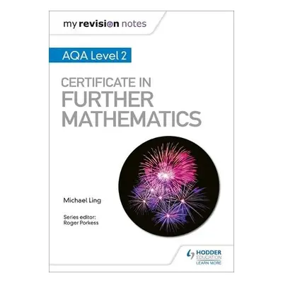 My Revision Notes: AQA Level 2 Certificate in Further Mathematics - Ling, Michael