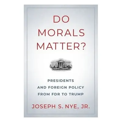 Do Morals Matter? - Nye, Joseph S., Jr. (Professor of Government, Professor of Government, Kenne