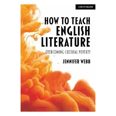 How To Teach English Literature: Overcoming cultural poverty - Webb, Jennifer