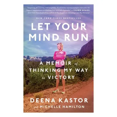 Let Your Mind Run - Kastor, Deena a Hamilton, Michelle