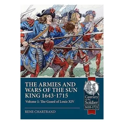 Armies and Wars of the Sun King 1643-1715 - Chartrand, Rene